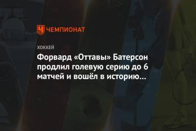 Форвард «Оттавы» Батерсон продлил голевую серию до 6 матчей и вошёл в историю клуба - championat.com - Канада - Оттава