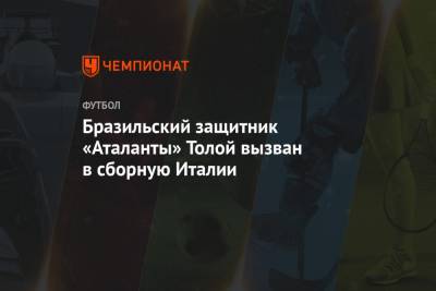 Бразильский защитник «Аталанты» Толой вызван в сборную Италии - championat.com - Швейцария - Бразилия - Литва - Болгария - Ирландия - Сан-Паулу - с. 2018 Года