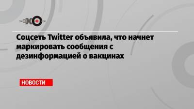 Жозеп Боррель - Соцсеть Twitter объявила, что начнет маркировать сообщения с дезинформацией о вакцинах - echo.msk.ru
