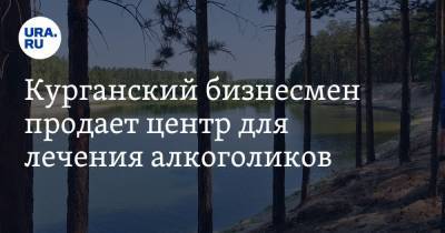 Курганский бизнесмен продает центр для лечения алкоголиков. Фото - ura.news - Москва