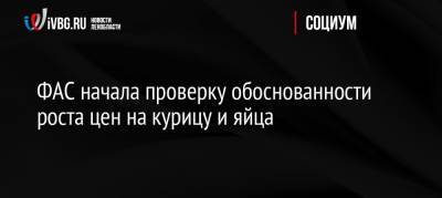 Андрей Белоусов - ФАС начала проверку обоснованности роста цен на курицу и яйца - ivbg.ru - Россия
