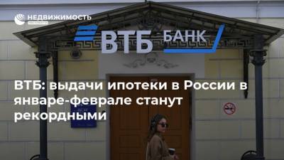 Евгений Дячкин - ВТБ: выдачи ипотеки в России в январе-феврале станут рекордными - realty.ria.ru - Москва