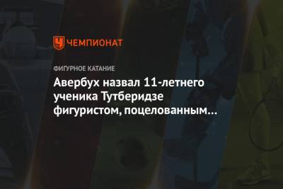 Этери Тутберидзе - Илья Авербух - Авербух назвал 11-летнего ученика Тутберидзе фигуристом, поцелованным богом - championat.com