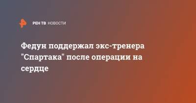 Леонид Федун - Олег Романцев - Федун поддержал экс-тренера "Спартака" после операции на сердце - ren.tv