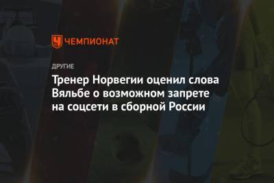 Елена Вяльбе - Тренер Норвегии оценил слова Вяльбе о возможном запрете на соцсети в сборной России - championat.com - Норвегия