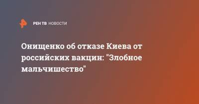 Геннадий Онищенко - Онищенко об отказе Киева от российских вакцин: "Злобное мальчишество" - ren.tv - Украина - Киев