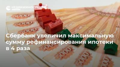 Сбербанк увеличил максимальную сумму рефинансирования ипотеки в 4 раза - realty.ria.ru - Москва