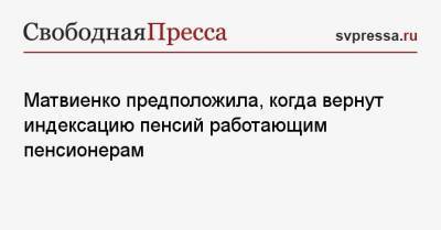 Владимир Путин - Антон Силуанов - Валентина Матвиенко - Матвиенко предположила, когда вернут индексацию выплат работающим пенсионерам - svpressa.ru