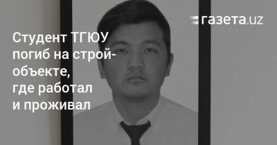 Студент ТГЮУ погиб на строительном объекте - gazeta.uz - Узбекистан - Ташкент - Сурхандарьинская обл. - район Бектемирский