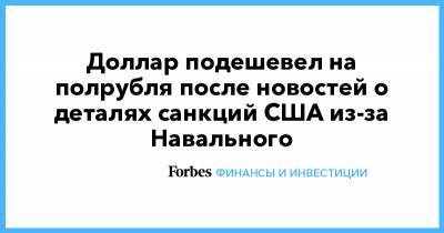 Доллар подешевел на полрубля после новостей о деталях санкций США из-за Навального - forbes.ru