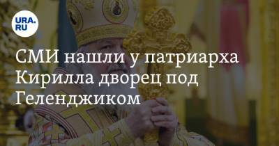 патриарх Кирилл - СМИ нашли у патриарха Кирилла дворец под Геленджиком - ura.news - Геленджик