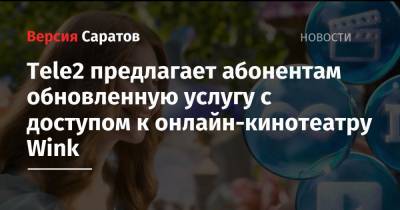 Tele2 - Tele2 предлагает абонентам обновленную услугу с доступом к онлайн-кинотеатру Wink - nversia.ru