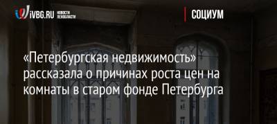 Сергей Дроздов - «Петербургская недвижимость» рассказала о причинах роста цен на комнаты в старом фонде Петербурга - ivbg.ru - Санкт-Петербург - Петербург