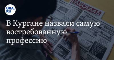 В Кургане назвали самую востребованную профессию. Это не врачи и не учителя - ura.news
