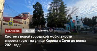 Систему новой городской мобильности спроектируют на улице Кирова в Сочи до конца 2021 года - kubnews.ru - Сочи - Краснодарский край