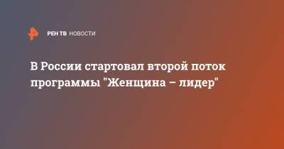 В России стартовал второй поток программы "Женщина – лидер" - ren.tv - Москва - Россия