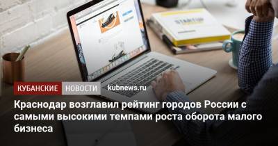 Краснодар возглавил рейтинг городов России с самыми высокими темпами роста оборота малого бизнеса - kubnews.ru - Москва - Санкт-Петербург - Краснодарский край - Краснодар - Пермь