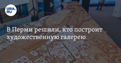 В Перми решили, кто построит художественную галерею - ura.news - респ. Татарстан - Нижегородская обл. - Пермь - Пермский край