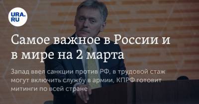 Алексей Навальный - Самое важное в России и в мире на 2 марта. Запад ввел санкции против РФ, в трудовой стаж могут включить службу в армии, КПРФ готовит митинги по всей стране - ura.news