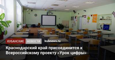 Краснодарский край присоединится к Всероссийскому проекту «Урок цифры» - kubnews.ru - Краснодарский край