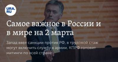 Алексей Навальный - Самое важное в России и в мире на 2 марта. Запад ввел санкции против РФ, в трудовой стаж могут включить службу в армии, КПРФ готовит митинги по всей стране - smartmoney.one