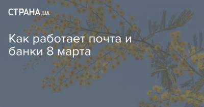 Как работает почта и банки 8 марта - strana.ua