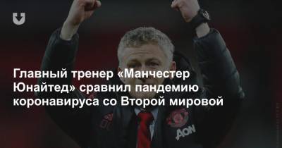Главный тренер «Манчестер Юнайтед» сравнил пандемию коронавируса со Второй мировой - news.tut.by