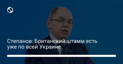 Максим Степанов - Степанов: Британский штамм есть уже по всей Украине - liga.net - Украина - Киев - Ивано-Франковская обл.