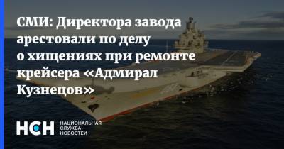СМИ: Директора завода арестовали по делу о хищениях при ремонте крейсера «Адмирал Кузнецов» - nsn.fm - Мурманск