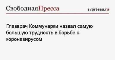 Денис Проценко - Главврач Коммунарки назвал самую большую трудность в борьбе с коронавирусом - svpressa.ru