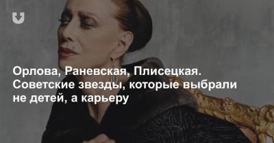 Орлова, Раневская, Плисецкая. Советские звезды, которые выбрали не детей, а карьеру - news.tut.by