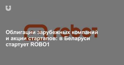 Облигации зарубежных компаний и акции стартапов: в Беларуси стартует ROBO1 - news.tut.by