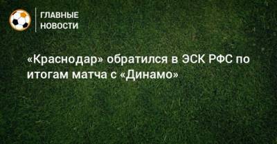 Василий Казарцев - Константин Тюкавин - «Краснодар» обратился в ЭСК РФС по итогам матча с «Динамо» - bombardir.ru - Краснодар