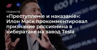 Егор Крючков - «Преступленіе и наказаніе»: Илон Маск прокомментировал признание россиянина в кибератаке на завод Tesla - tvrain.ru - шт. Невада