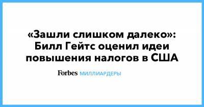 Вильям Гейтс - Билл Гейтс - «Зашли слишком далеко»: Билл Гейтс оценил идеи повышения налогов в США - forbes.ru