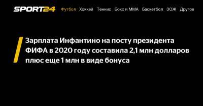 Джанни Инфантино - Зарплата Инфантино на посту президента ФИФА в 2020 году составила 2,1 млн долларов плюс еще 1 млн в виде бонуса - sport24.ru