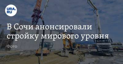 В Сочи анонсировали стройку мирового уровня. Фото - ura.news - Сочи