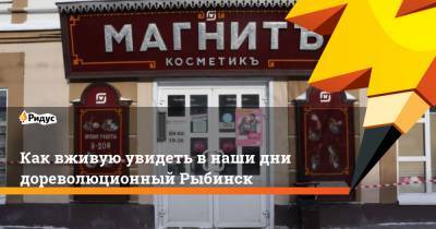 Как вживую увидеть в наши дни дореволюционный Рыбинск - ridus.ru - Рыбинск