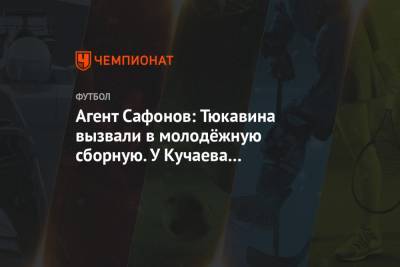 Андрей Панков - Федор Чалов - Константин Тюкавин - Денис Макаров - Вячеслав Грулев - Алексей Сафонов - Агент Сафонов: Тюкавина вызвали в молодёжную сборную. У Кучаева проблемы со здоровьем - championat.com