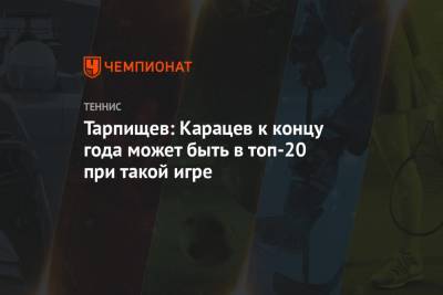 Шамиль Тарпищев - Джордж Харрис - Аслан Карацев - Тарпищев: Карацев к концу года может быть в топ-20 при такой игре - championat.com - Эмираты - Юар