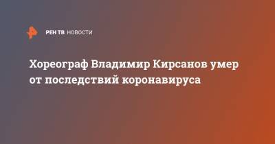 Ефим Шифрин - Хореограф Владимир Кирсанов умер от последствий коронавируса - ren.tv