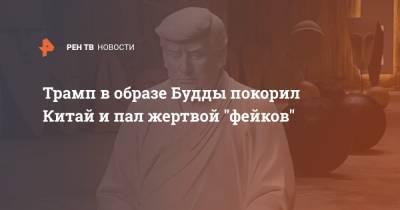 Дональд Трамп - Трамп в образе Будды покорил Китай и пал жертвой "фейков" - ren.tv