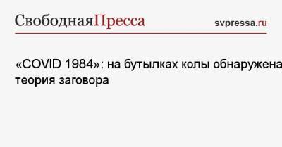 Джордж Оруэлл - «COVID 1984»: на бутылках колы обнаружена теория заговора - svpressa.ru - Норвегия - Кемерово - Ливан