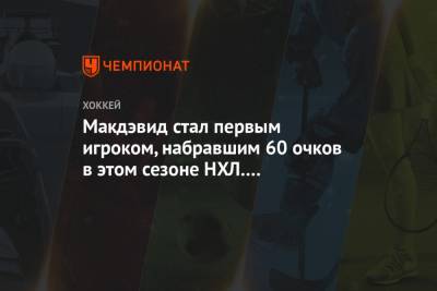 Леон Драйзайтль - Макдэвид стал первым игроком, набравшим 60 очков в этом сезоне НХЛ. У Драйзайтля 50 баллов - championat.com