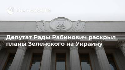 Владимир Зеленский - Вадим Рабинович - Депутат Рады Рабинович раскрыл планы Зеленского на Украину - ria.ru - Москва - Украина - Киев