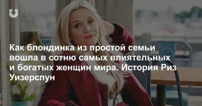 Как блондинка из простой семьи вошла в сотню самых влиятельных и богатых женщин мира. История Риз Уизерспун - news.tut.by