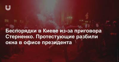 Беспорядки в Киеве из-за приговора Стерненко. Протестующие разбили окна в офисе президента - news.tut.by - Киев