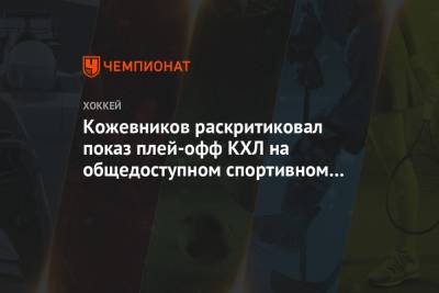 Александр Кожевников - Кожевников раскритиковал показ плей-офф КХЛ на общедоступном спортивном канале России - championat.com
