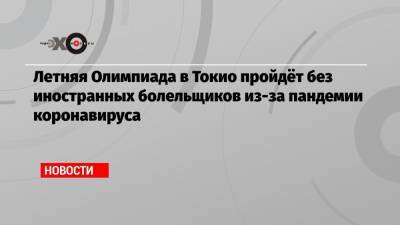 Летняя Олимпиада в Токио пройдёт без иностранных болельщиков из-за пандемии коронавируса - echo.msk.ru - Токио - Япония - Париж - Лос-Анджелес