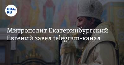митрополит Кирилл - Митрополит Екатеринбургский Евгений завел telegram-канал - ura.news